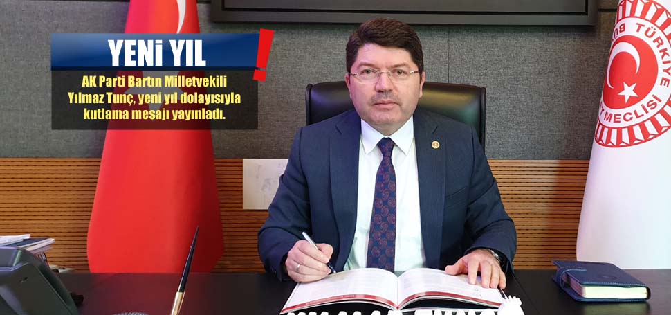 AK Parti Bartın Milletvekili Yılmaz Tunç, yeni yıl dolayısıyla kutlama mesajı