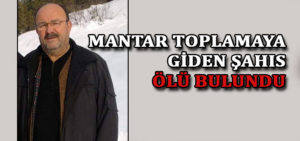 Mantar toplamaya gitti ormanda ölü bulundu Karabük‘ün Eflani ilçesinde mantar toplamaya giden Şakir Gülebi’nin (68) cesedi