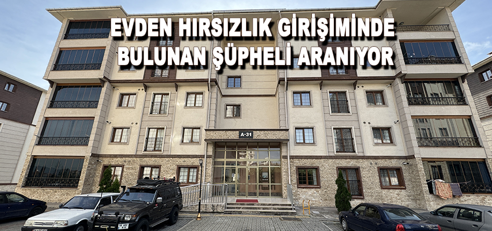 Karabük’te evden hırsızlık girişiminde bulunan şüphelinin yakalanması için çalışma başlatıldı.