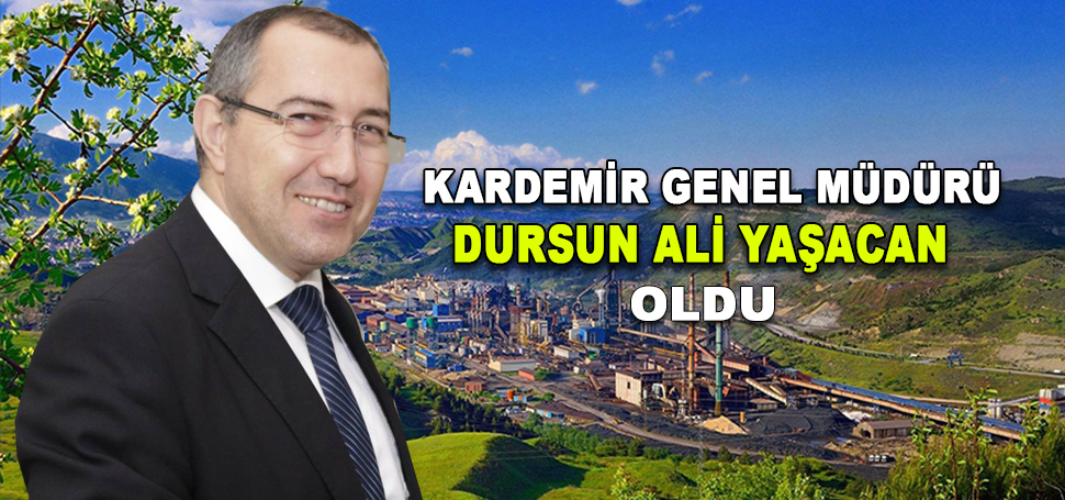 KAREMİR’in yeni Genel Müdürü Dr. Dursun Ali Yaşacan oldu. Kardemir