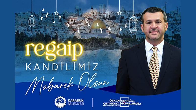 Karabük Belediye Başkanı Özkan Çetinkaya, Regaip Kandili dolayısıyla bir mesaj